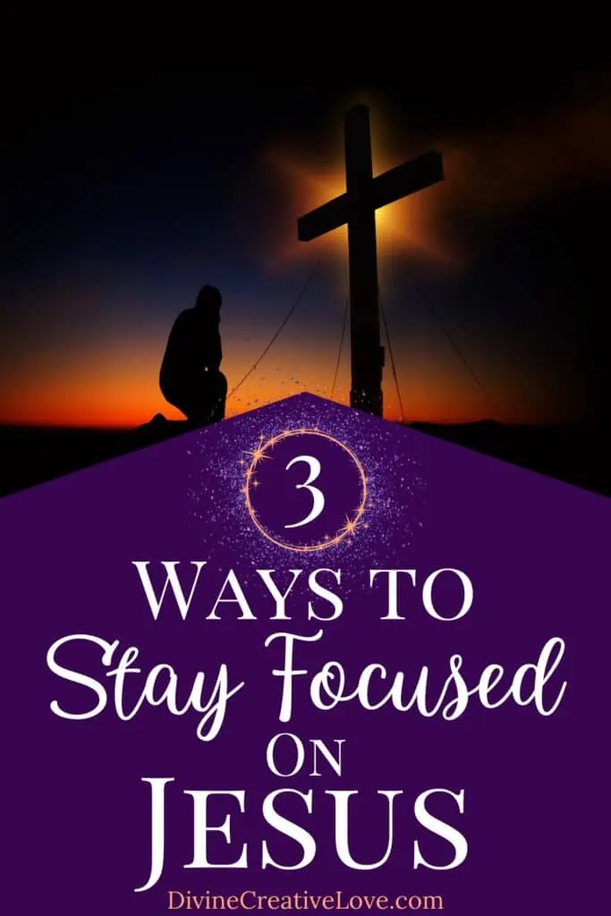 3 Ways to Stay Focused on Jesus
